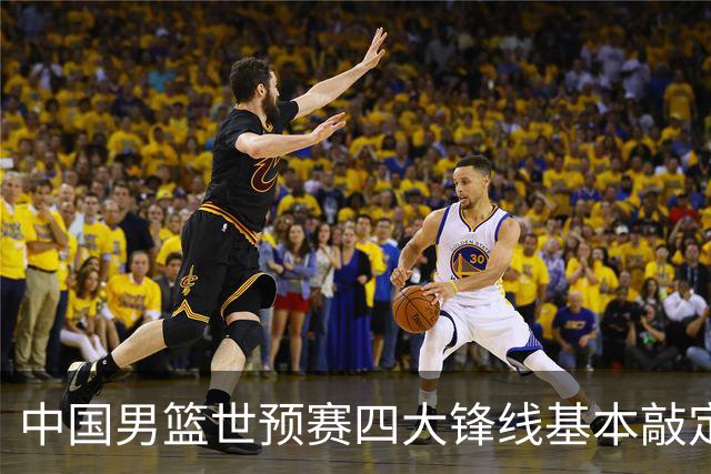 中国男篮世预赛四大锋线基本敲定！崔永熙搭档最强四号位，冠军前锋获重用