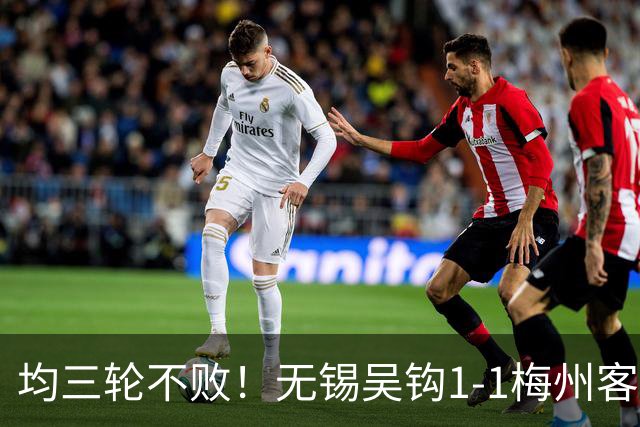 均三轮不败！无锡吴钩1-1梅州客家 周耘屹破门杨超声救主