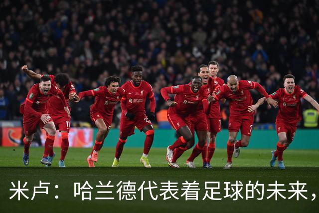 米卢：哈兰德代表着足球的未来，梅西和姆巴佩进球数会是本届前二