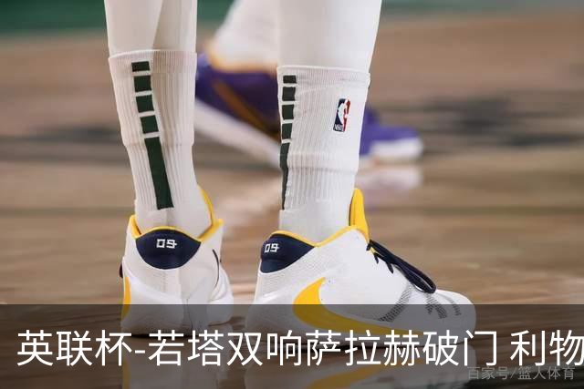 英联杯-若塔双响萨拉赫破门 利物浦5-1西汉姆联