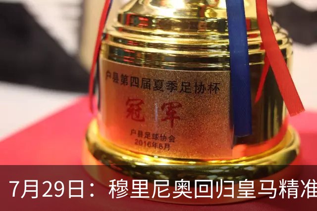 7月29日：穆里尼奥回归皇马精准补血！西甲三足鼎立格局要碎？