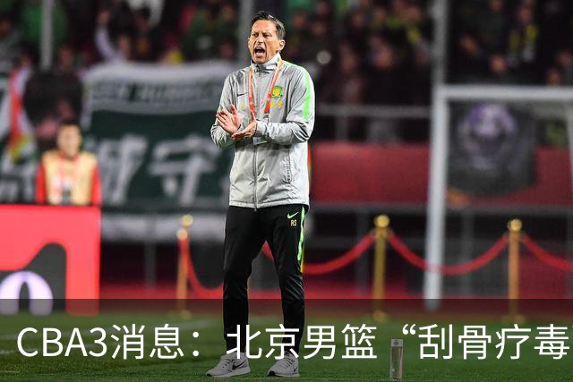 CBA3消息：北京男篮“刮骨疗毒”！“大魔王” 确定不走，赵睿发声